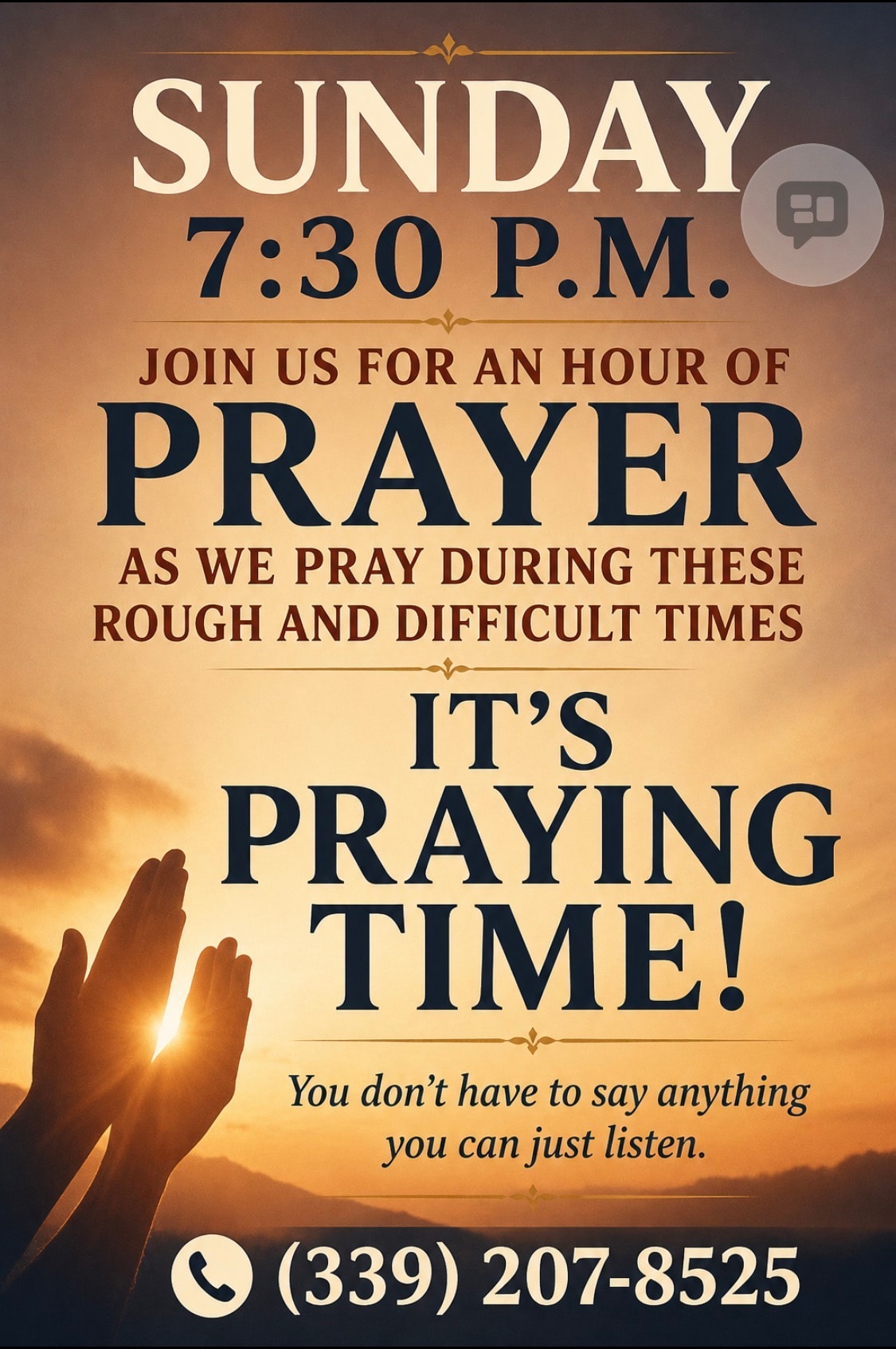 Sunday 7:30 P.M. — It's Praying Time! Join us for an hour of prayer. Call (339) 207-8525